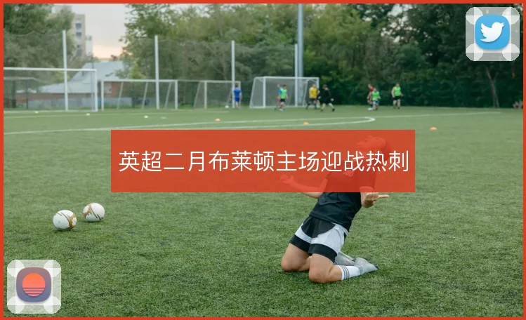 英超二月布莱顿主场迎战热刺
