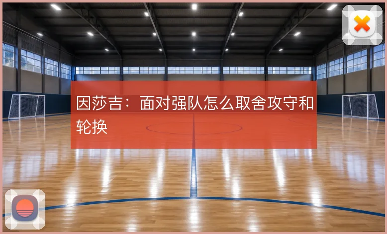 因莎吉：面对强队怎么取舍攻守和轮换
