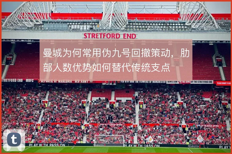 曼城为何常用伪九号回撤策动,肋部人数优势如何替代传统支点