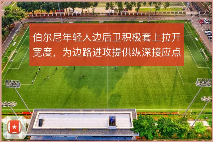 伯尔尼年轻人边后卫积极套上拉开宽度,为边路进攻提供纵深接应点