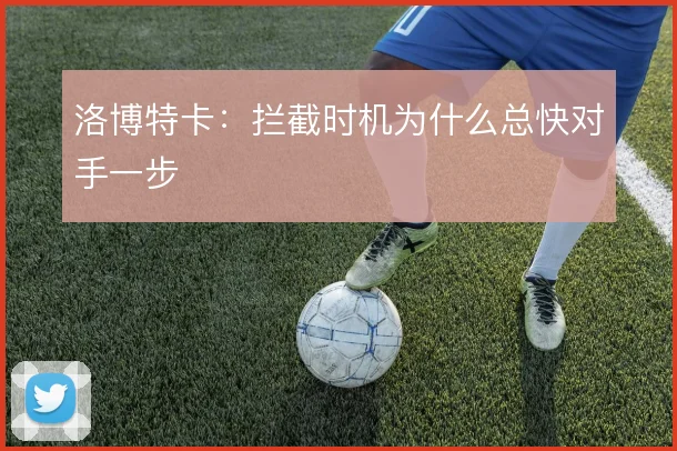 洛博特卡:拦截时机为什么总快对手一步