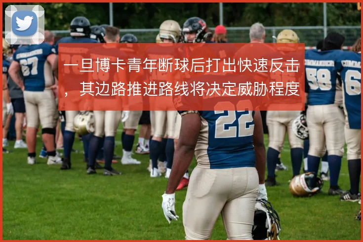 一旦博卡青年断球后打出快速反击,其边路推进路线将决定威胁程度