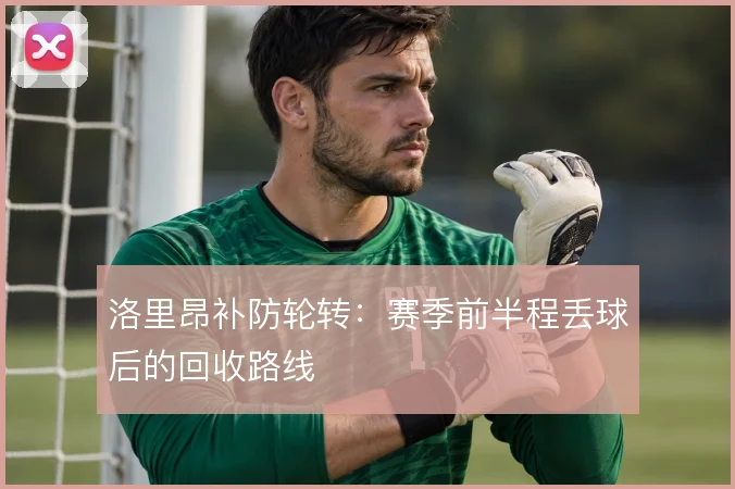 洛里昂补防轮转：赛季前半程丢球后的回收路线