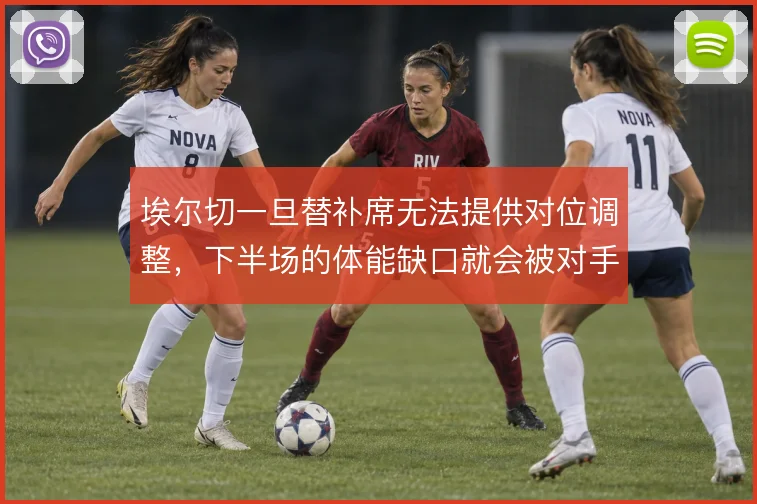 埃尔切一旦替补席无法提供对位调整，下半场的体能缺口就会被对手反复冲击