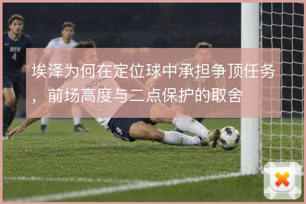 埃泽为何在定位球中承担争顶任务,前场高度与二点保护的取舍